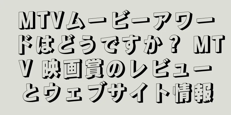 MTVムービーアワードはどうですか？ MTV 映画賞のレビューとウェブサイト情報