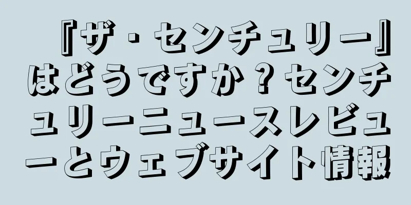 『ザ・センチュリー』はどうですか？センチュリーニュースレビューとウェブサイト情報