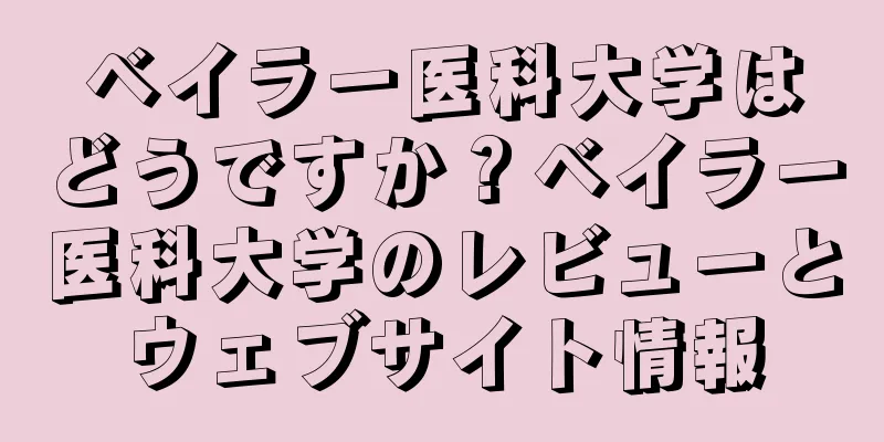 ベイラー医科大学はどうですか？ベイラー医科大学のレビューとウェブサイト情報