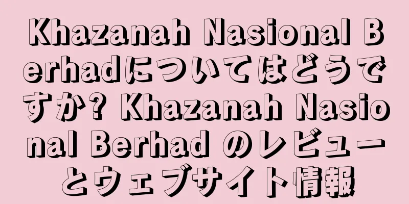Khazanah Nasional Berhadについてはどうですか? Khazanah Nasional Berhad のレビューとウェブサイト情報