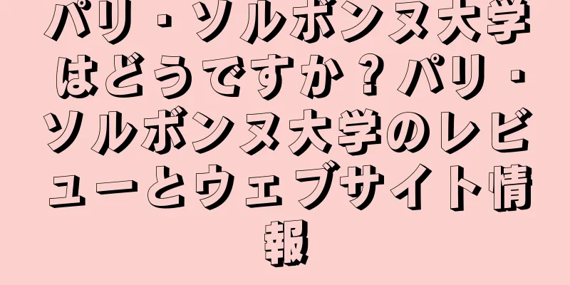 パリ・ソルボンヌ大学はどうですか？パリ・ソルボンヌ大学のレビューとウェブサイト情報