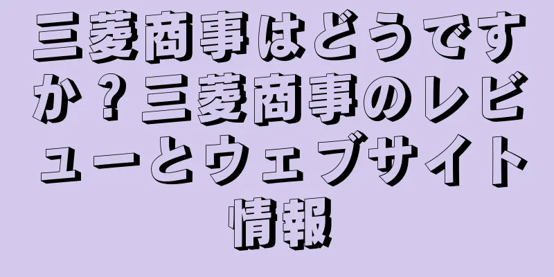 三菱商事はどうですか？三菱商事のレビューとウェブサイト情報