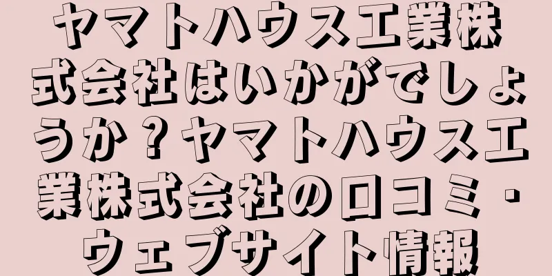 ヤマトハウス工業株式会社はいかがでしょうか？ヤマトハウス工業株式会社の口コミ・ウェブサイト情報