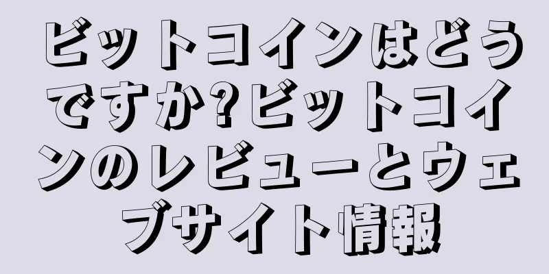 ビットコインはどうですか?ビットコインのレビューとウェブサイト情報