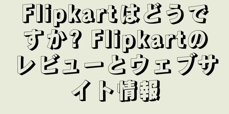 Flipkartはどうですか? Flipkartのレビューとウェブサイト情報