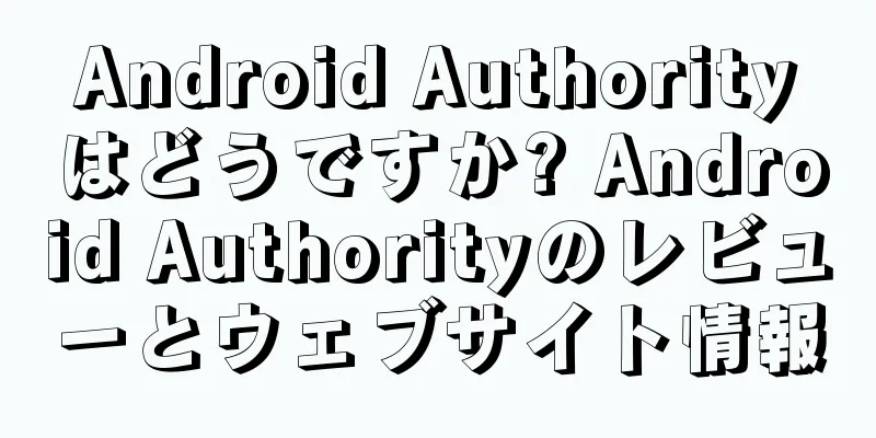 Android Authorityはどうですか? Android Authorityのレビューとウェブサイト情報