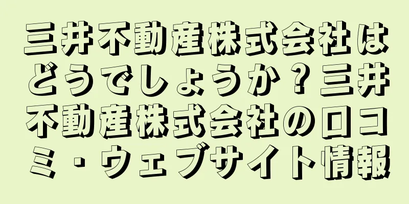 三井不動産株式会社はどうでしょうか？三井不動産株式会社の口コミ・ウェブサイト情報