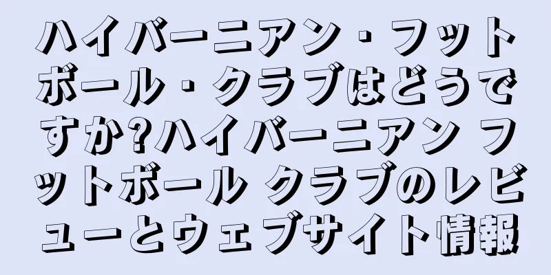 ハイバーニアン・フットボール・クラブはどうですか?ハイバーニアン フットボール クラブのレビューとウェブサイト情報
