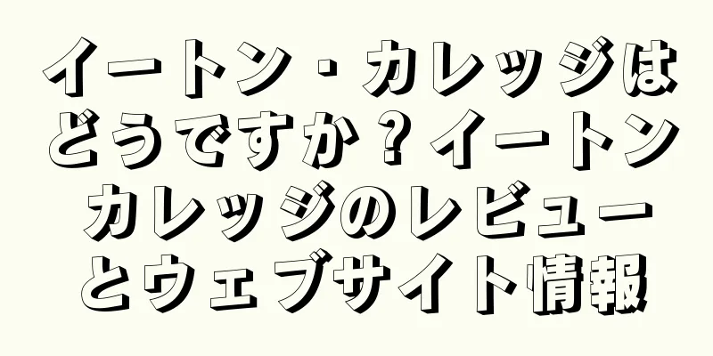 イートン・カレッジはどうですか？イートン カレッジのレビューとウェブサイト情報