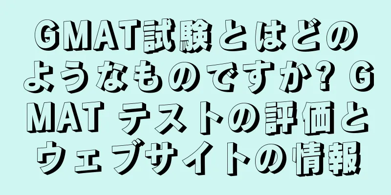 GMAT試験とはどのようなものですか? GMAT テストの評価とウェブサイトの情報