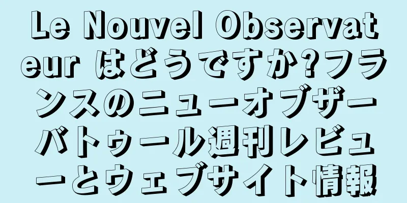 Le Nouvel Observateur はどうですか?フランスのニューオブザーバトゥール週刊レビューとウェブサイト情報