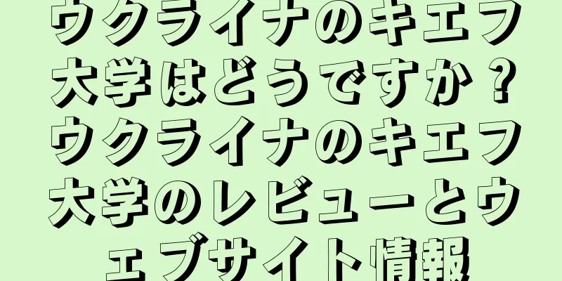 ウクライナのキエフ大学はどうですか？ウクライナのキエフ大学のレビューとウェブサイト情報