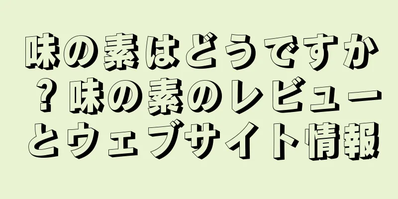 味の素はどうですか？味の素のレビューとウェブサイト情報