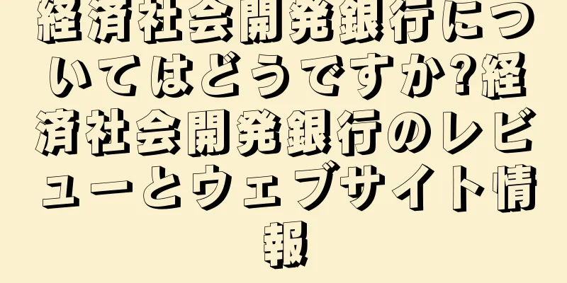 経済社会開発銀行についてはどうですか?経済社会開発銀行のレビューとウェブサイト情報
