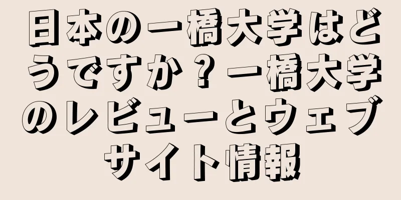 日本の一橋大学はどうですか？一橋大学のレビューとウェブサイト情報