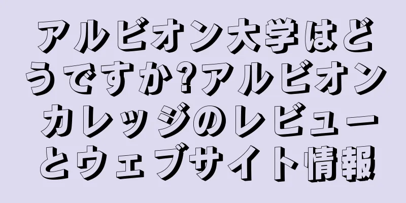アルビオン大学はどうですか?アルビオン カレッジのレビューとウェブサイト情報