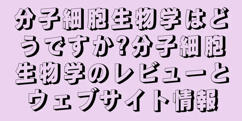 分子細胞生物学はどうですか?分子細胞生物学のレビューとウェブサイト情報