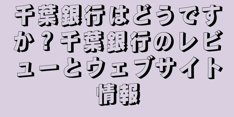 千葉銀行はどうですか？千葉銀行のレビューとウェブサイト情報