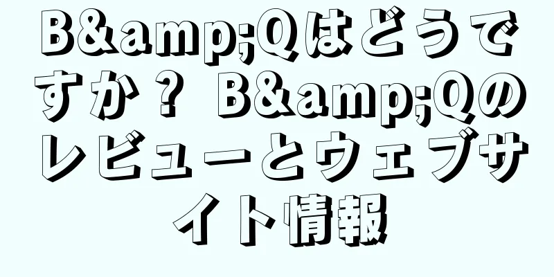 B&Qはどうですか？ B&Qのレビューとウェブサイト情報