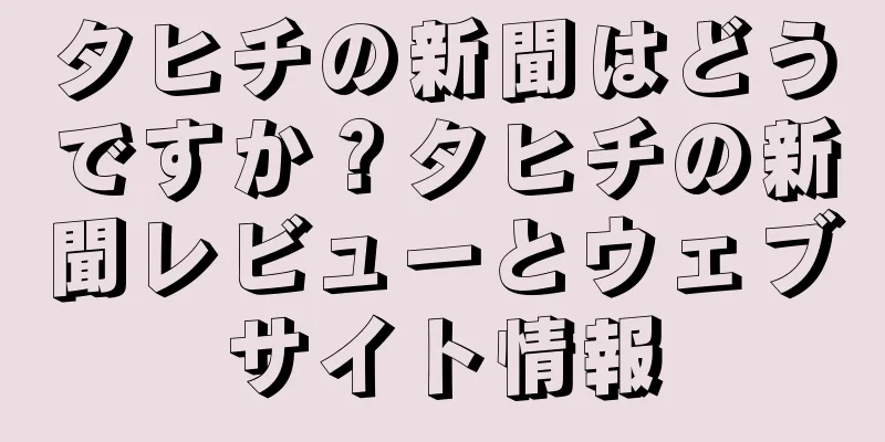 タヒチの新聞はどうですか？タヒチの新聞レビューとウェブサイト情報