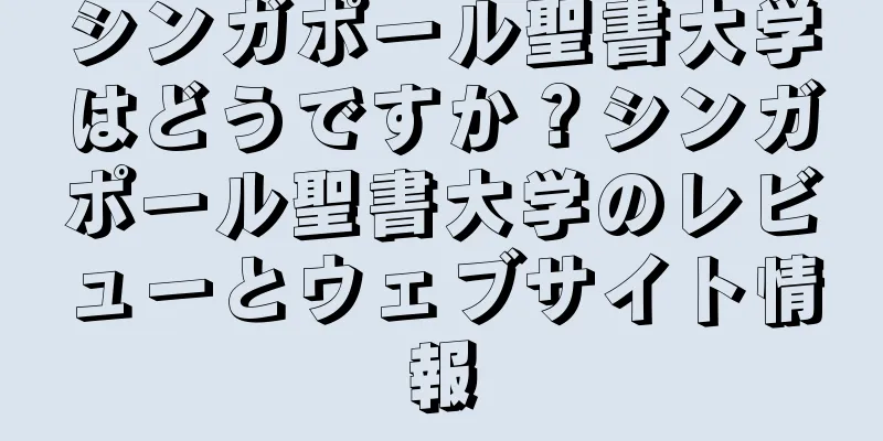 シンガポール聖書大学はどうですか？シンガポール聖書大学のレビューとウェブサイト情報