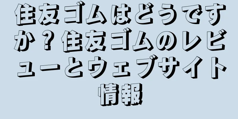 住友ゴムはどうですか？住友ゴムのレビューとウェブサイト情報