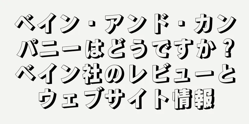 ベイン・アンド・カンパニーはどうですか？ベイン社のレビューとウェブサイト情報