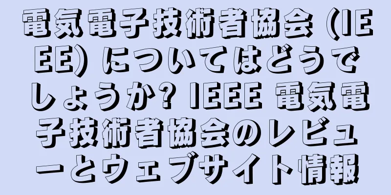 電気電子技術者協会 (IEEE) についてはどうでしょうか? IEEE 電気電子技術者協会のレビューとウェブサイト情報