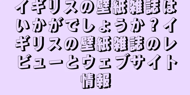 イギリスの壁紙雑誌はいかがでしょうか？イギリスの壁紙雑誌のレビューとウェブサイト情報