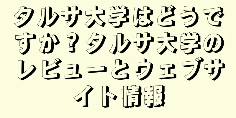 タルサ大学はどうですか？タルサ大学のレビューとウェブサイト情報
