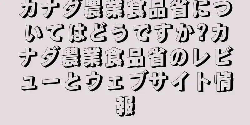 カナダ農業食品省についてはどうですか?カナダ農業食品省のレビューとウェブサイト情報