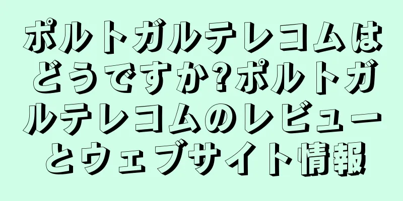 ポルトガルテレコムはどうですか?ポルトガルテレコムのレビューとウェブサイト情報