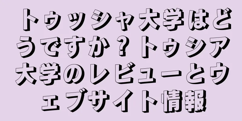 トゥッシャ大学はどうですか？トゥシア大学のレビューとウェブサイト情報
