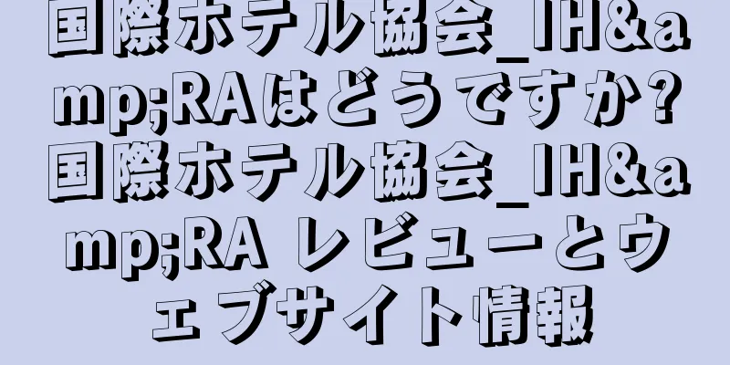 国際ホテル協会_IH&RAはどうですか?国際ホテル協会_IH&RA レビューとウェブサイト情報