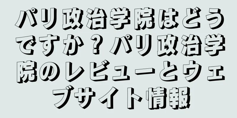 パリ政治学院はどうですか？パリ政治学院のレビューとウェブサイト情報