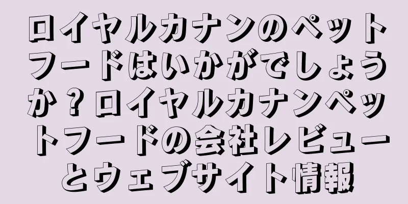 ロイヤルカナンのペットフードはいかがでしょうか？ロイヤルカナンペットフードの会社レビューとウェブサイト情報