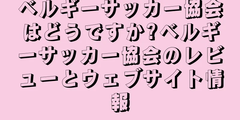 ベルギーサッカー協会はどうですか?ベルギーサッカー協会のレビューとウェブサイト情報