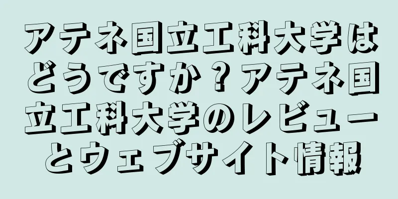 アテネ国立工科大学はどうですか？アテネ国立工科大学のレビューとウェブサイト情報