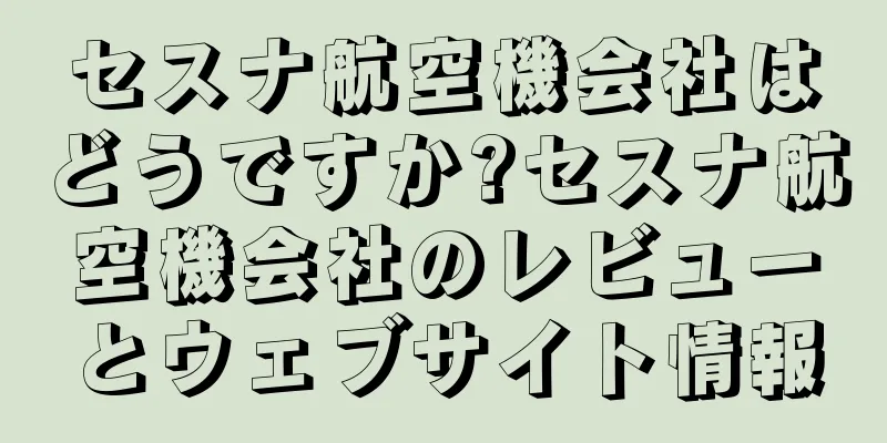 セスナ航空機会社はどうですか?セスナ航空機会社のレビューとウェブサイト情報