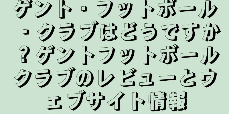 ゲント・フットボール・クラブはどうですか？ゲントフットボールクラブのレビューとウェブサイト情報