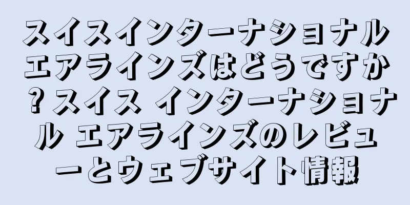 スイスインターナショナルエアラインズはどうですか？スイス インターナショナル エアラインズのレビューとウェブサイト情報