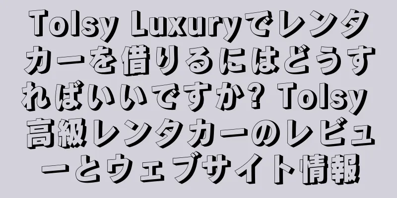Tolsy Luxuryでレンタカーを借りるにはどうすればいいですか? Tolsy 高級レンタカーのレビューとウェブサイト情報