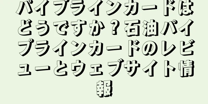パイプラインカードはどうですか？石油パイプラインカードのレビューとウェブサイト情報
