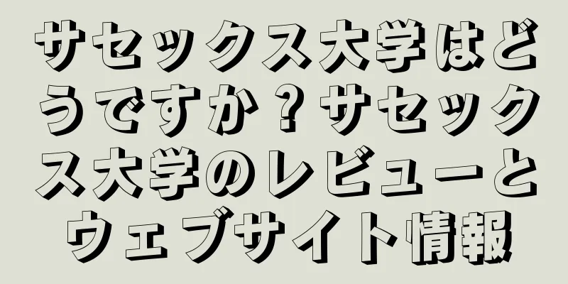 サセックス大学はどうですか？サセックス大学のレビューとウェブサイト情報