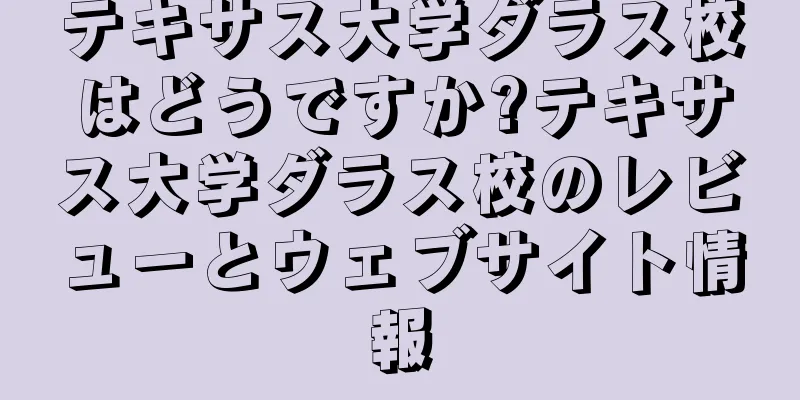 テキサス大学ダラス校はどうですか?テキサス大学ダラス校のレビューとウェブサイト情報