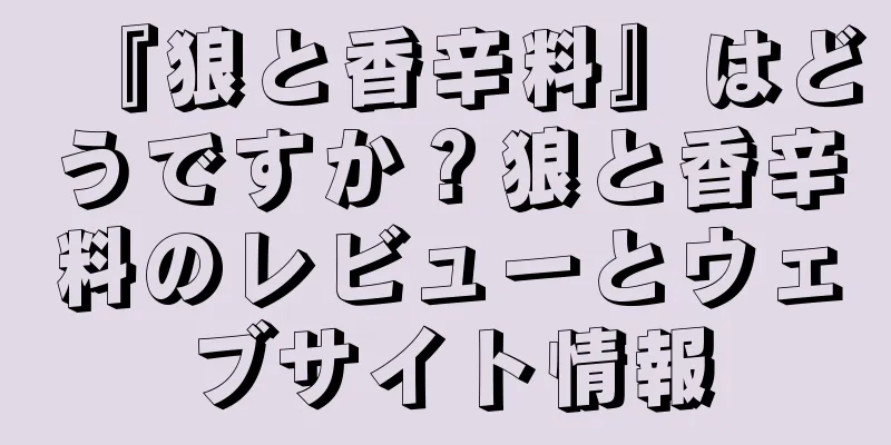 『狼と香辛料』はどうですか？狼と香辛料のレビューとウェブサイト情報