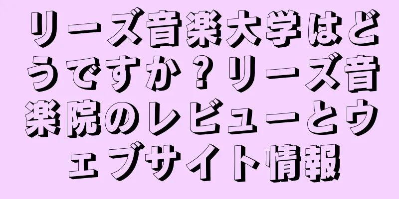 リーズ音楽大学はどうですか？リーズ音楽院のレビューとウェブサイト情報