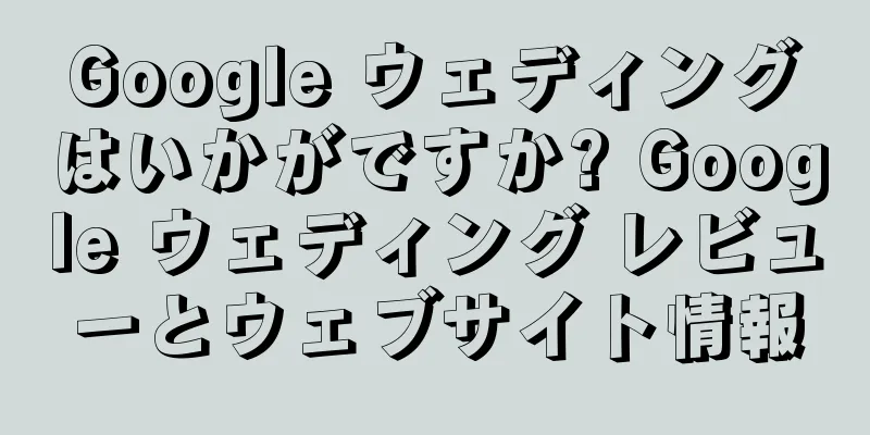 Google ウェディングはいかがですか? Google ウェディング レビューとウェブサイト情報