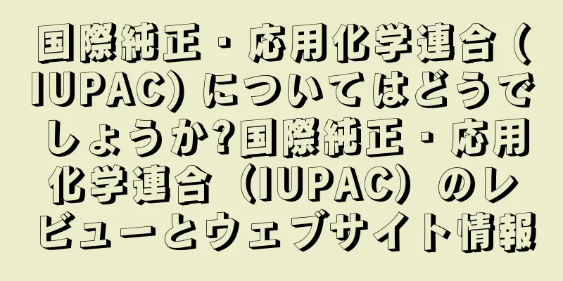 国際純正・応用化学連合 (IUPAC) についてはどうでしょうか?国際純正・応用化学連合（IUPAC）のレビューとウェブサイト情報