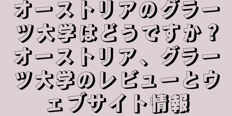 オーストリアのグラーツ大学はどうですか？オーストリア、グラーツ大学のレビューとウェブサイト情報